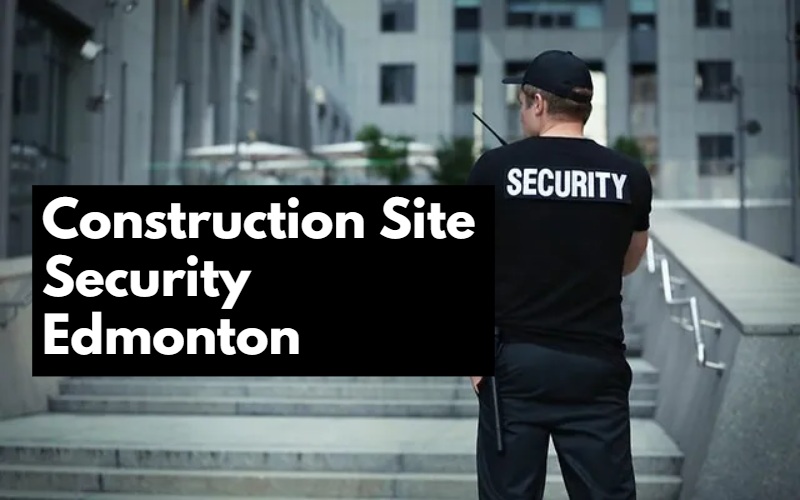 Construction Site Security Guard Services Edmonton