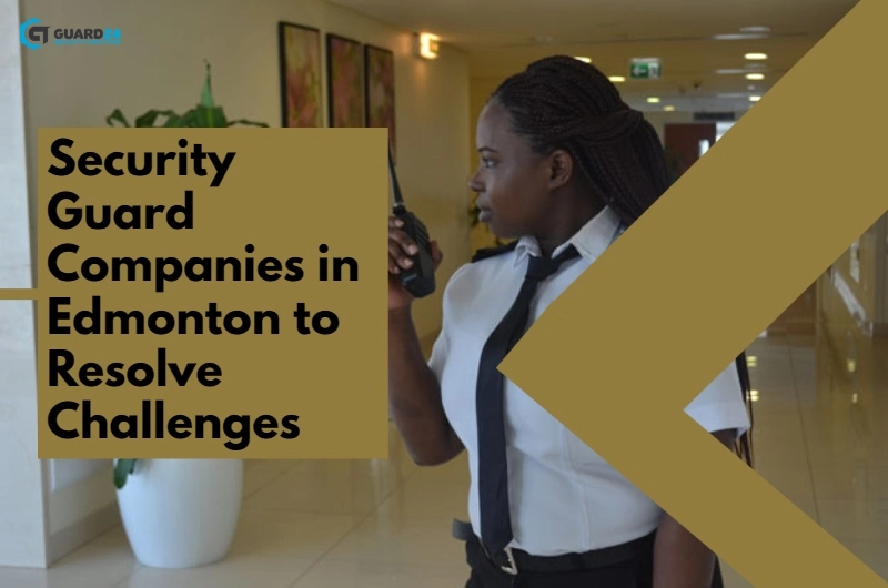 Security Guard Companies in Edmonton to Resolve Challenges